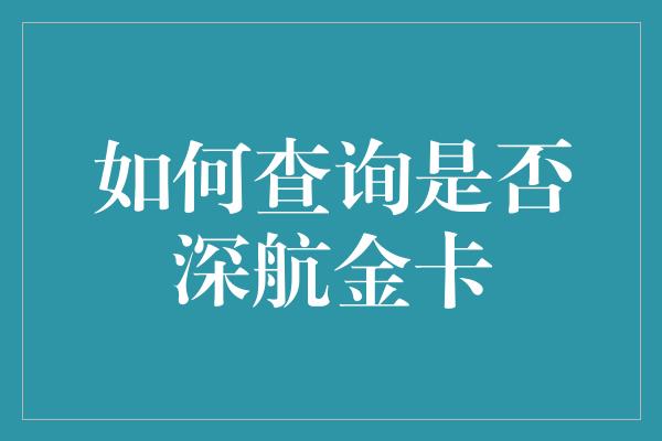 如何查询是否深航金卡