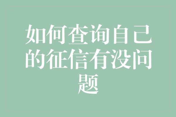 如何查询自己的征信有没问题