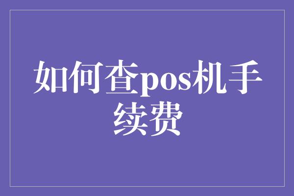 如何查pos机手续费