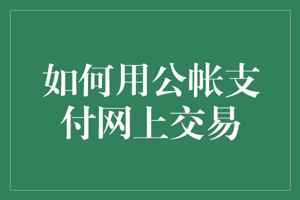 如何用公帐支付网上交易