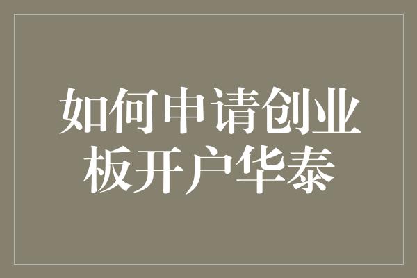 如何申请创业板开户华泰