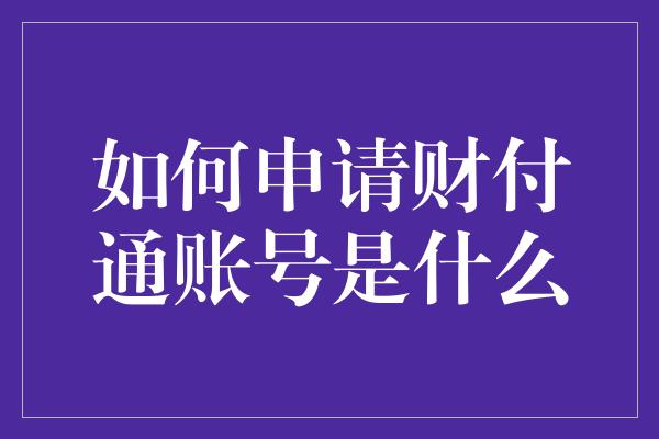 如何申请财付通账号是什么