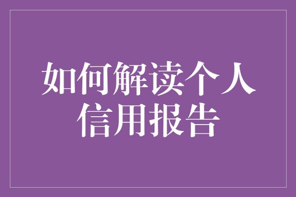 如何解读个人信用报告