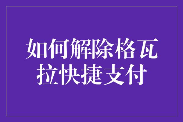 如何解除格瓦拉快捷支付