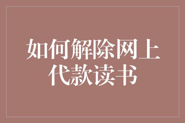 如何解除网上代款读书