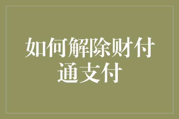 如何解除财付通支付