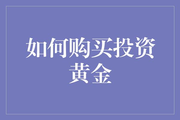 如何购买投资黄金