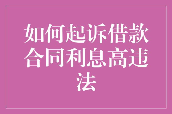 如何起诉借款合同利息高违法