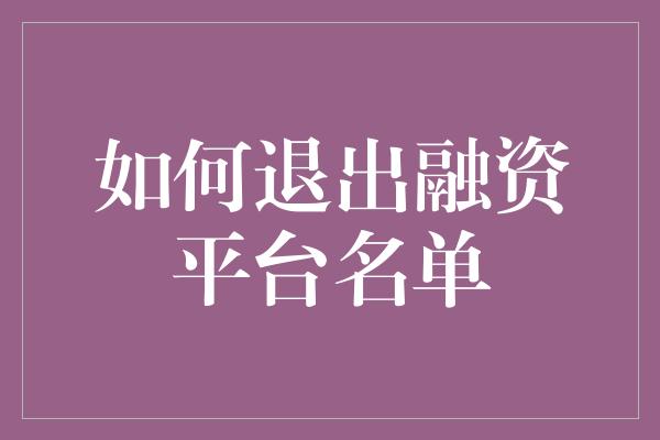 如何退出融资平台名单