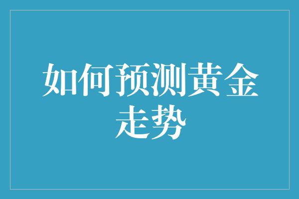 如何预测黄金走势