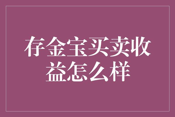 存金宝买卖收益怎么样