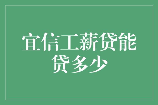 宜信工薪贷能贷多少