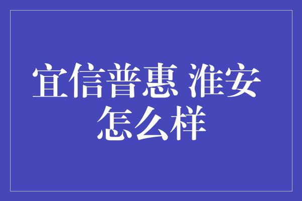 宜信普惠 淮安 怎么样