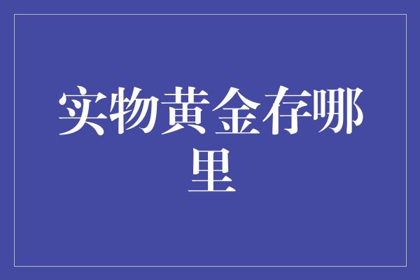 实物黄金存哪里