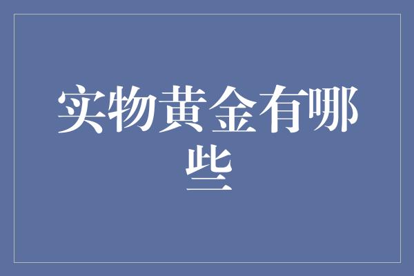 实物黄金有哪些