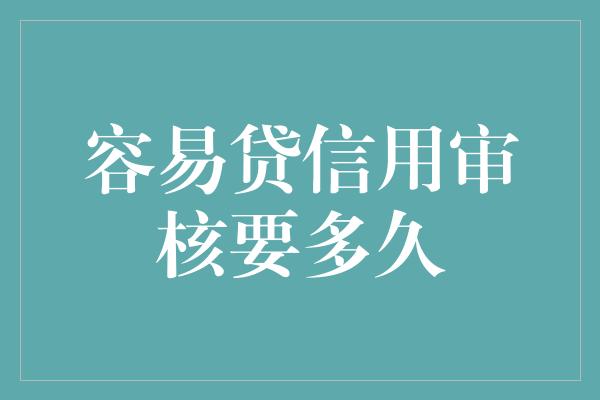 容易贷信用审核要多久