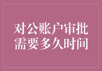 对公账户审批需要多久：了解企业银行服务的时效性