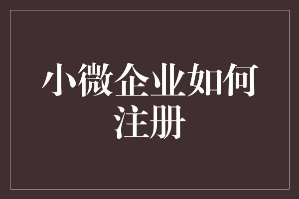 小微企业如何注册