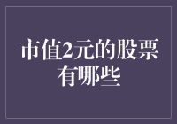 中国股市中市值2元的股票有哪些：解读低市值股票的投资潜力与风险