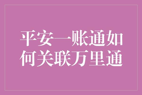 平安一账通如何关联万里通