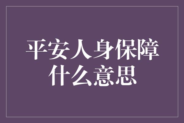 平安人身保障什么意思