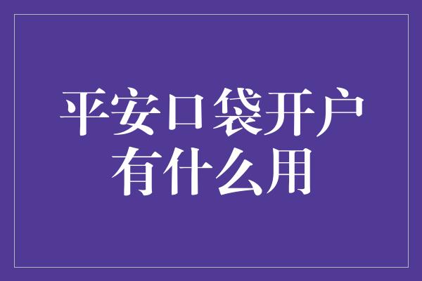 平安口袋开户有什么用