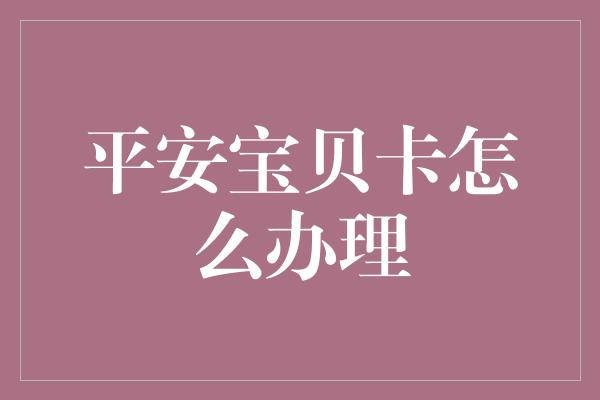 平安宝贝卡怎么办理