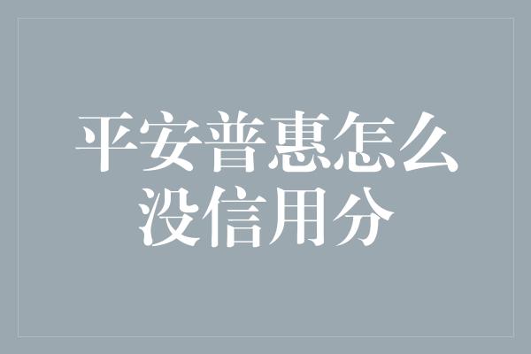 平安普惠怎么没信用分