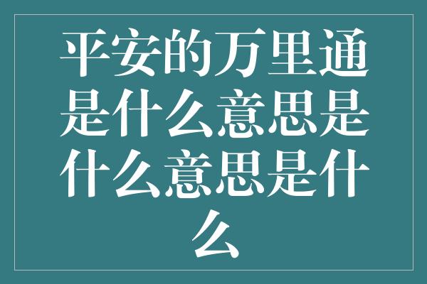 平安的万里通是什么意思是什么意思是什么