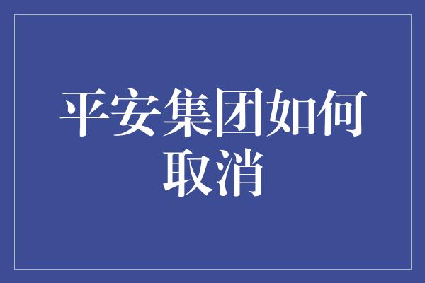 平安集团如何取消