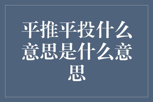 平推平投什么意思是什么意思