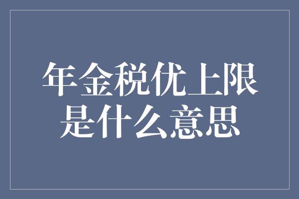 年金税优上限是什么意思