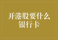 开港股要啥银行卡？难道是传说中的'月光卡'？