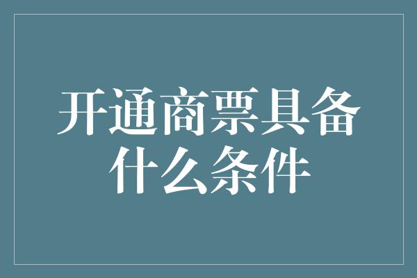 开通商票具备什么条件