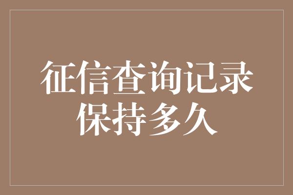 征信查询记录保持多久