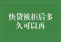 快贷被拒后多久可以再续前缘？——那些年，我们被拒绝的贷款往事