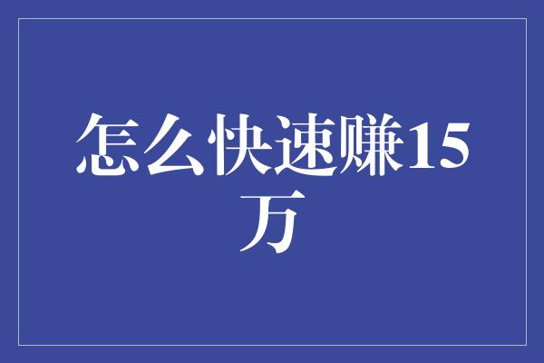 怎么快速赚15万