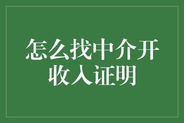 怎么找中介开收入证明