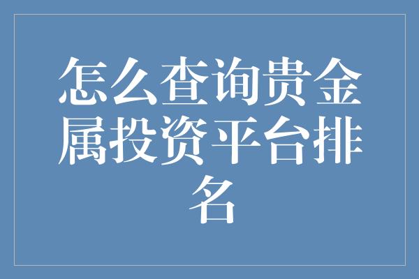 怎么查询贵金属投资平台排名