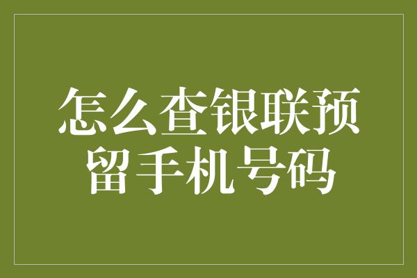 怎么查银联预留手机号码