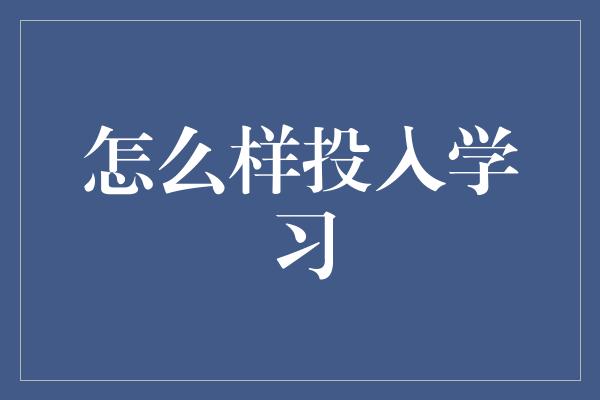 怎么样投入学习