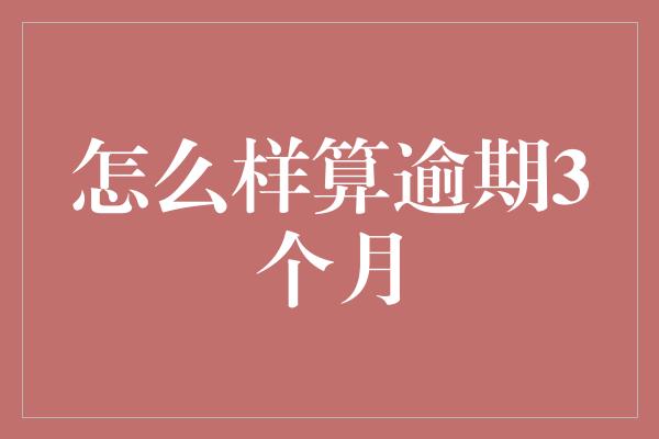 怎么样算逾期3个月