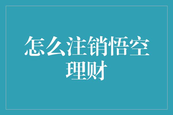 怎么注销悟空理财