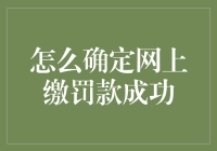 如何确认网上缴纳罚款成功：步骤与技巧