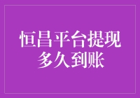 恒昌平台提现到底要等多久？揭秘背后的真相！