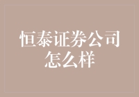 恒泰证券公司：稳健前行，打造全能金融服务平台