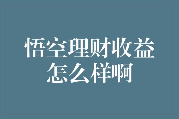 悟空理财收益怎么样啊