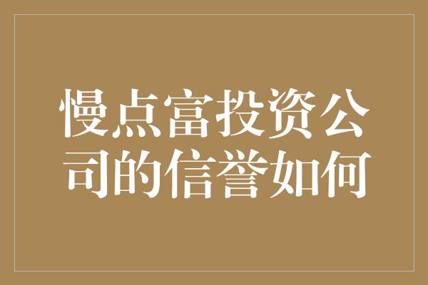 慢点富投资公司的信誉如何