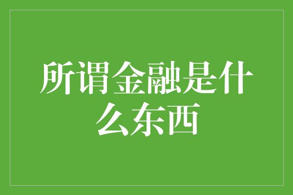 所谓金融是什么东西