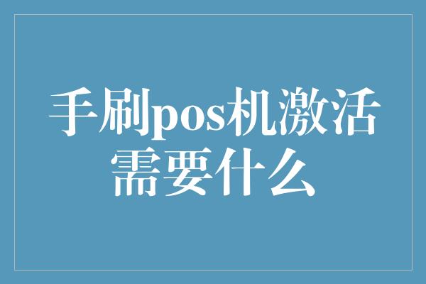 手刷pos机激活需要什么